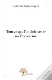 Tout Ce Que L'On Doit Savoir Sur L'Alcoolisme