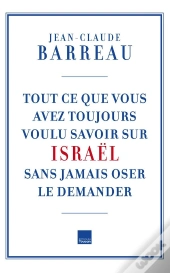 Tout Ce Que Vous Avez Toujours Voulu Savoir Sur Israël Sans Oser Le Demander