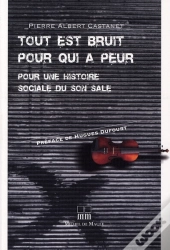 Tout Est Bruit Pour Qui A Peur ; Pour Une Histoire Sociale Du Son Sale