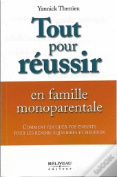 Tout Pour Réussir En Famille Monoparentale ; Comment Éduquer Vos Enfants Pour Les Rendre Équilibrés Et Heureux