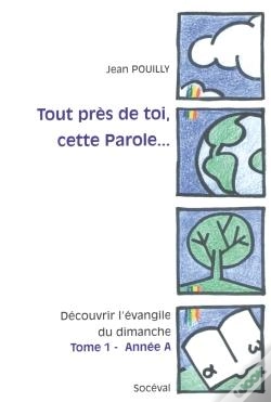 Capa do artigo Tout Près De Toi, Cette Parole...Découvrir L'Évangile Du Dimanche T.1 ; Année A