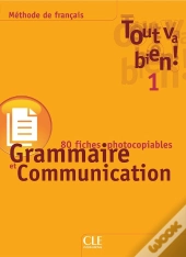 Tout Va Bien! Tome 1 : Grammaire Et Communication