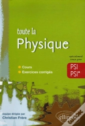 Toute La Physique En Psi, Psi* ; Cours, Exercices Corrigés