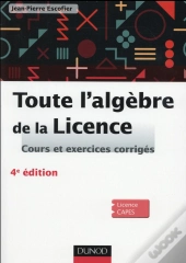Toute L'Algebre De La Licence - 4e Ed. - Cours Et Exercices Corriges