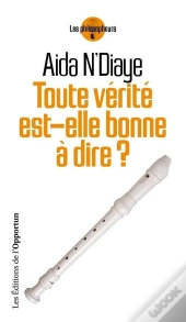 Toute Verite Est-Elle Bonne A Dire ?