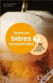 Toutes Les Bieres Moussent-Elles ? 80 Cles Pour Comprendre Le Monde Des Bieres