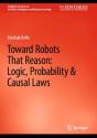Toward Robots That Reason: Logic, Probability & Causal Laws - Preview