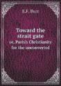 Toward The Strait Gate Or, Parish Christianity For The Unconverted - Preview