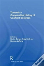 Towards A Comparative History Of Coalfield Societies