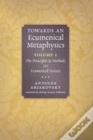 Towards An Ecumenical Metaphysics, Volume 1