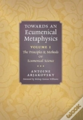 Towards An Ecumenical Metaphysics, Volume 1