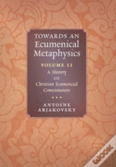 Towards An Ecumenical Metaphysics, Volume 2