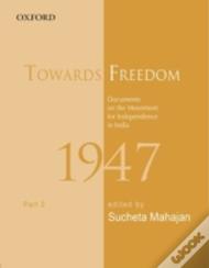 Towards Freedom: Documents On The Movement For Independence In India, 1947