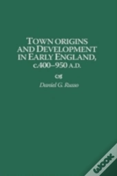 Town Origins And Development In Early England, C.400-950 A.D.