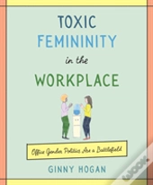 Toxic Femininity In The Workplace