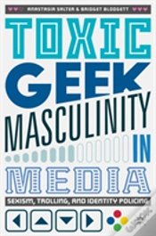 Capa do artigo Toxic Geek Masculinity In Media