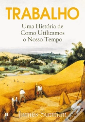 Capa do artigo Trabalho: Uma História de Como Utilizamos o Nosso Tempo