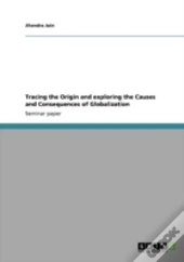 Tracing  The Origin  And Exploring The Causes And Consequences Of Globalization