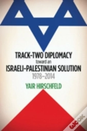 Track-Two Diplomacy Toward An Israeli-Palestinian Solution, 1978-2014