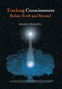 Tracking Consciousness Before Birth And Beyond - Preview