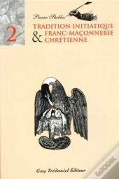Tradition Initiatique Et Franc Maconnerie Chretienne T.2