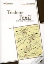 Traduire L'Exil : Textes, Identtiés Et Histoire Dans L'Espace Franco-Allemand (1933-1945)