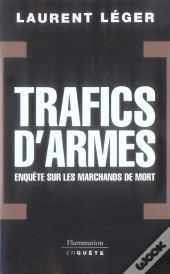 Trafics D'Armes, Le Scandale ; Enquête Sur Les Marchands De Mort