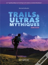 Trails & Ultras Mythiques ; Guide Et Récits