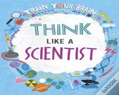 Train Your Brain: Think Like A Scientist