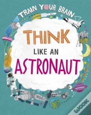 Train Your Brain: Think Like An Astronaut