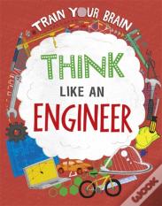 Train Your Brain: Think Like An Engineer