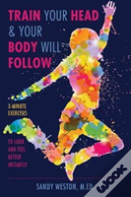 Train Your Head & Your Body Will Follow