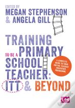 Training To Be A Primary School Teacher: Itt And Beyond