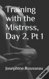 Training With The Mistress, Day 2, Pt I