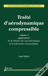 Traite D'Aerodynamique Compressible Volume 3 Applications De La Theorie Des Caracteristiques Et Ecou