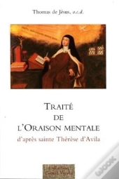 Traité De L'Oraison Mentale D'Après Sainte Thérèse D'Avila