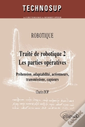 Traite De Robotique Tome 2 ; Les Parties Opératives ; Préhension, Adaptabilité, Actionneurs, Transmission, Capteurs