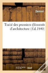 Traite Des Premiers Elements D'Architecture, A L'Usage Des Ouvriers En Batiments