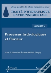 Traité D'Hydraulique Environnementale Tome 1 ; Processus Hydrologiques Et Fluviaux