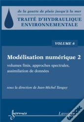 Traité D'Hydraulique Environnementale - Volume 6 : Modélisation Numérique 2 : Volumes Finis, Approches Spectrales, Assimilation De Données