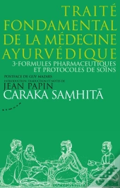 Traité Fondamental De La Médecine Ayurvédique Tome 3 ; Formules Pharmaceutiques Et Protocoles De Soins