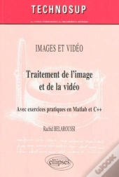 Traitement De L'Image Et De La Vidéo ; Avec Exercices Pratiques En Matlab Et C++