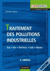 Traitement Des Pollutions Industrielles - 2ème Édition - Eau. Air. Déchets. Sols. Boues : Eau. Air. Déchets. Sols. Boues