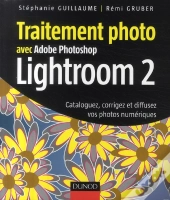 Traitement Photo Avec Adobe Photoshop Lightroom 2 ; Cataloguez, Corrigez Et Diffusez Vos Photos Numériques