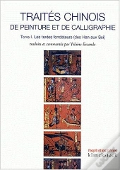Traités Chinois De Peinture Et De Calligraphie. Tome 1 : Les Textes Fondateurs (Des Han Aux Sui)