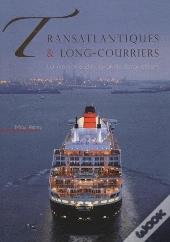 Transatlantiques & Long-Courriers ; La Mémoire Des Grands Paquebots