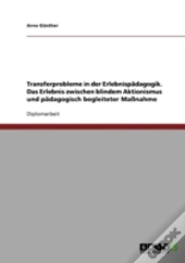 Transferprobleme In Der Erlebnispadagogik. Das Erlebnis Zwischen Blindem Aktionismus Und Padagogisch Begleiteter Manahme