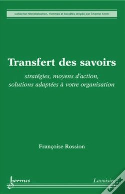 Capa do artigo Transfert Des Savoirs ; Stratégies Moyens D'Action Solutions Adaptées À Votre Organisation