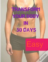 Transform Your Body In 30 Days