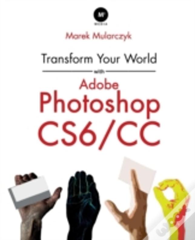 Transform Your World With Adobe Photoshop Cs6/Cc